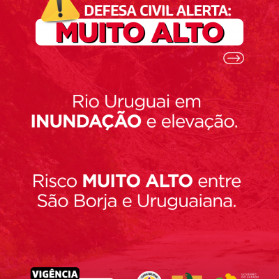 Defesa Civil alerta VERMELHO: INUNDAÇÃO para o rio Uruguai. Risco MUITO ALTO entre São Borja e Uruguaiana.